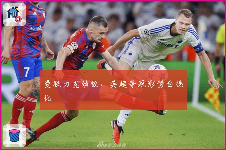 曼联力克劲敌，英超争冠形势白热化