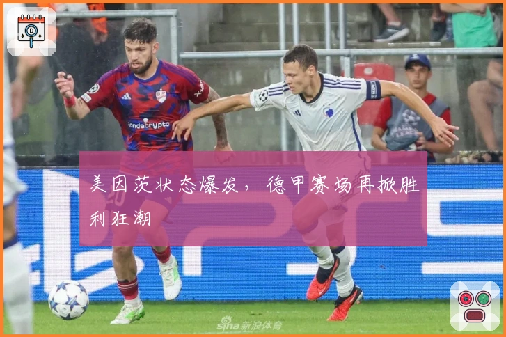 美因茨状态爆发，德甲赛场再掀胜利狂潮