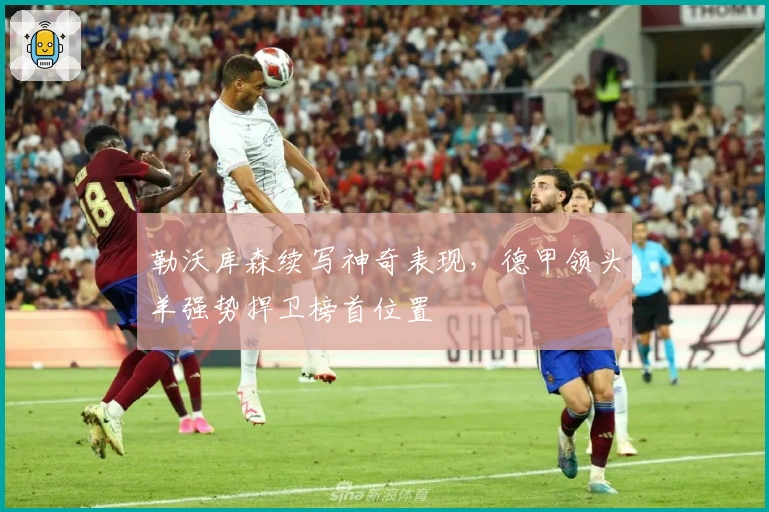 勒沃库森续写神奇表现，德甲领头羊强势捍卫榜首位置